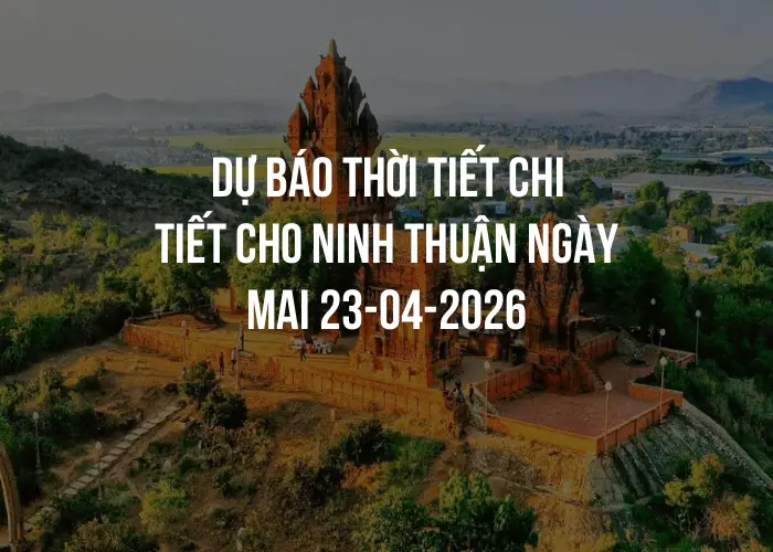 Dự báo thời tiết chi tiết cho Ninh Thuận ngày mai 23-04-2026