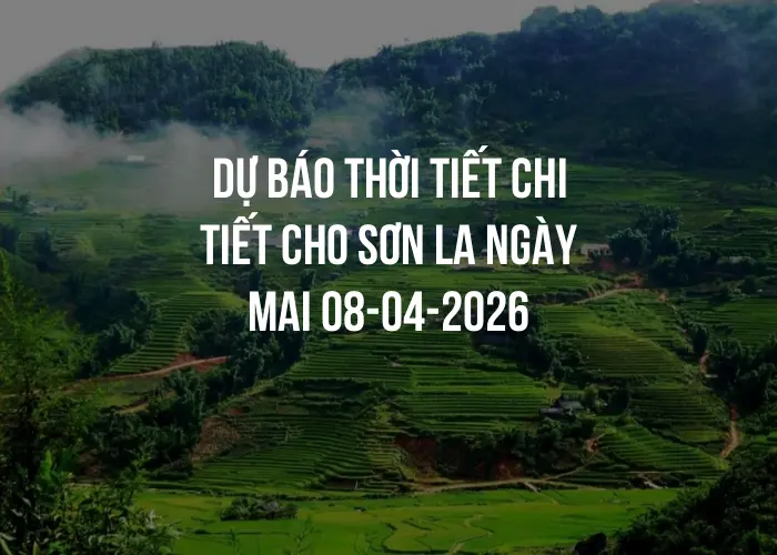 Dự báo thời tiết chi tiết cho Sơn La ngày mai 08-04-2026