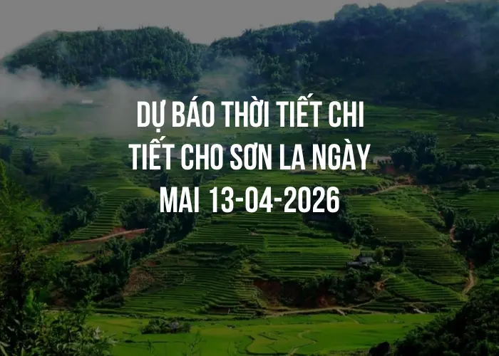 Dự báo thời tiết chi tiết cho Sơn La ngày mai 13-04-2026