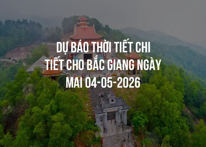 Dự báo thời tiết chi tiết cho Bắc Giang ngày mai 04-05-2026