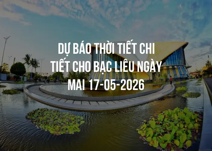 Dự báo thời tiết chi tiết cho Bạc Liêu ngày mai 17-05-2026