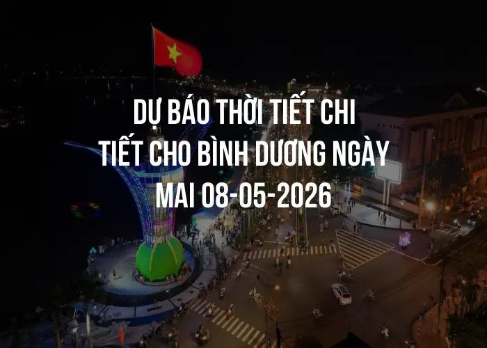 Dự báo thời tiết chi tiết cho Bình Dương ngày mai 08-05-2026