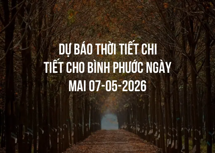 Dự báo thời tiết chi tiết cho Bình Phước ngày mai 07-05-2026