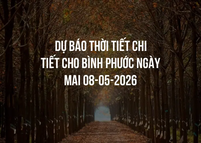 Dự báo thời tiết chi tiết cho Bình Phước ngày mai 08-05-2026