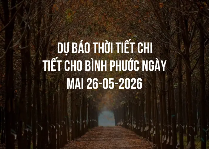 Dự báo thời tiết chi tiết cho Bình Phước ngày mai 26-05-2026