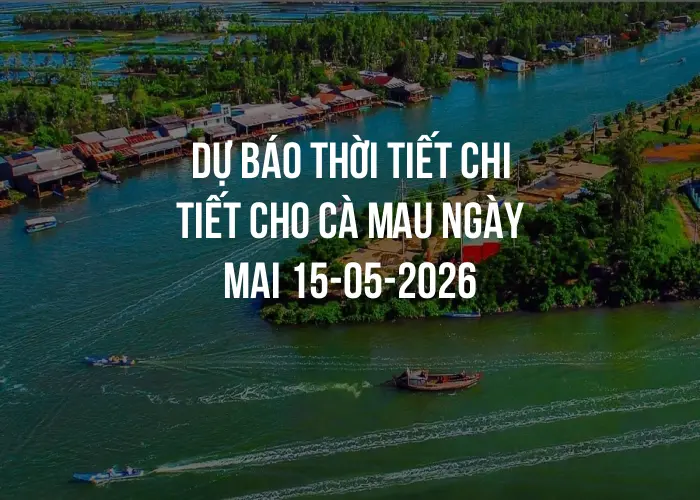 Dự báo thời tiết chi tiết cho Cà Mau ngày mai 15-05-2026