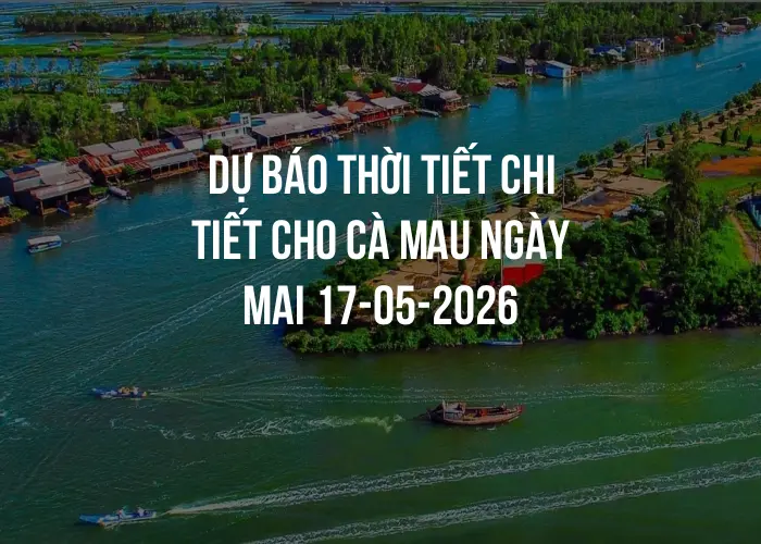 Dự báo thời tiết chi tiết cho Cà Mau ngày mai 17-05-2026