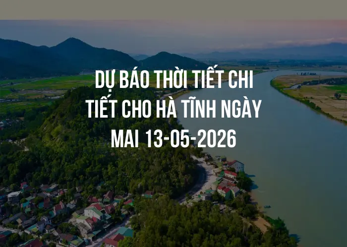 Dự báo thời tiết chi tiết cho Hà Tĩnh ngày mai 13-05-2026