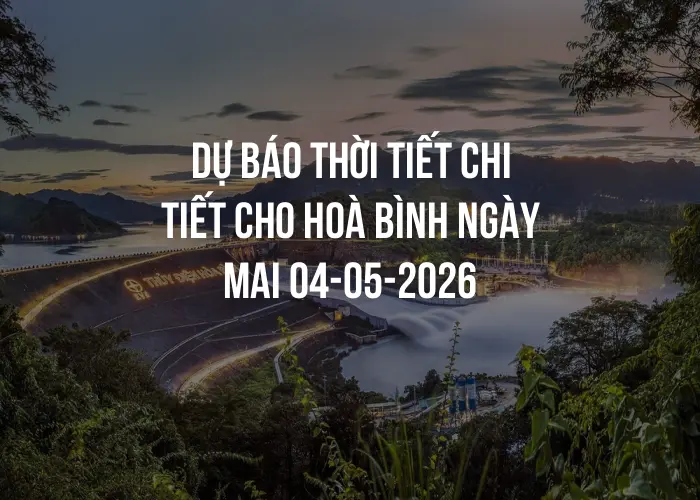 Dự báo thời tiết chi tiết cho Hoà Bình ngày mai 04-05-2026