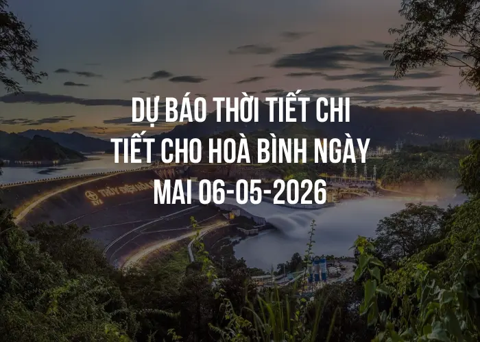 Dự báo thời tiết chi tiết cho Hoà Bình ngày mai 06-05-2026