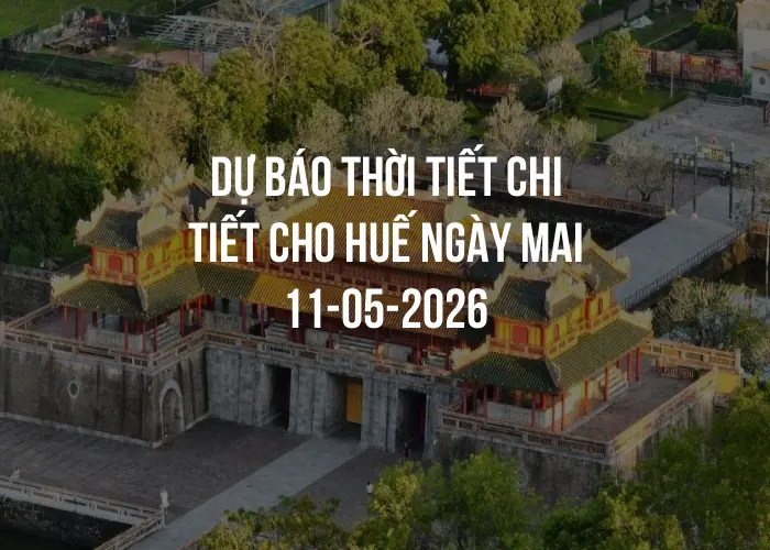 Dự báo thời tiết chi tiết cho Huế ngày mai 11-05-2026