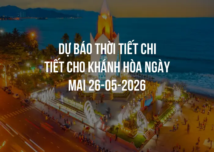Dự báo thời tiết chi tiết cho Khánh Hòa ngày mai 26-05-2026