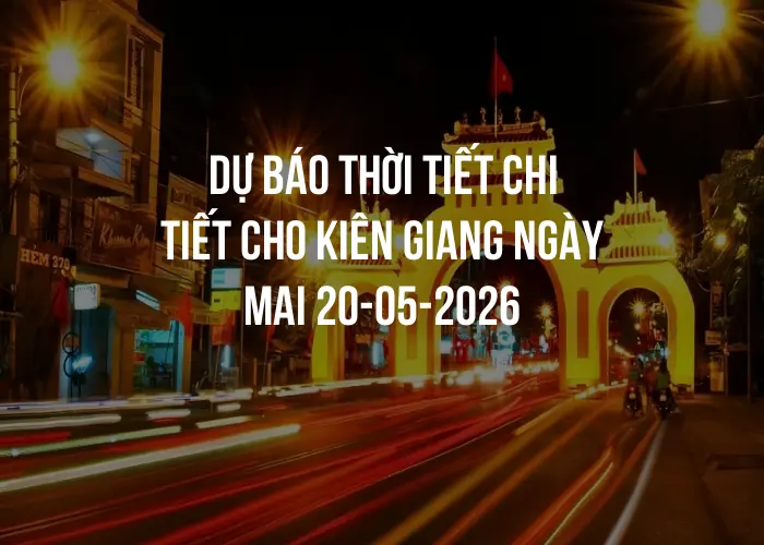 Dự báo thời tiết chi tiết cho Kiên Giang ngày mai 20-05-2026