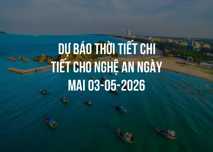 Dự báo thời tiết chi tiết cho Nghệ An ngày mai 03-05-2026