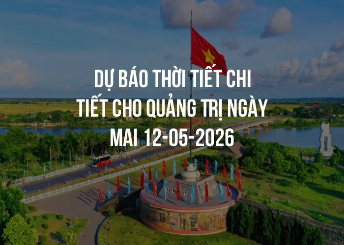 Dự báo thời tiết chi tiết cho Quảng Trị ngày mai 12-05-2026