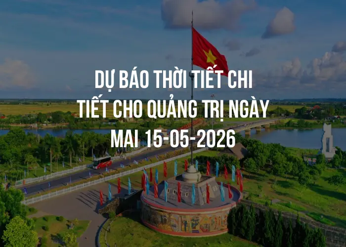 Dự báo thời tiết chi tiết cho Quảng Trị ngày mai 15-05-2026
