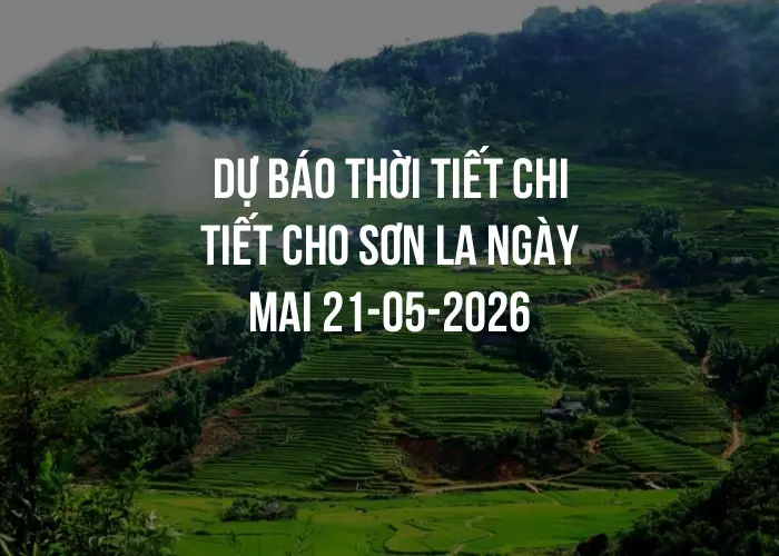 Dự báo thời tiết chi tiết cho Sơn La ngày mai 21-05-2026
