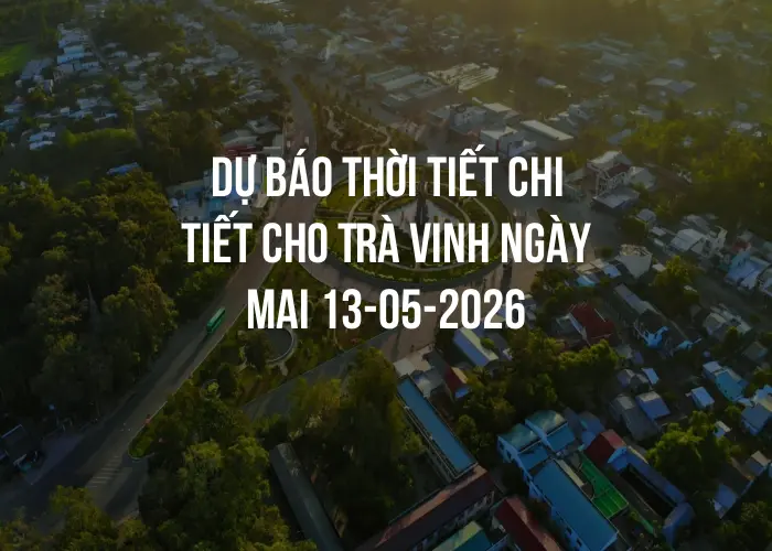 Dự báo thời tiết chi tiết cho Trà Vinh ngày mai 13-05-2026