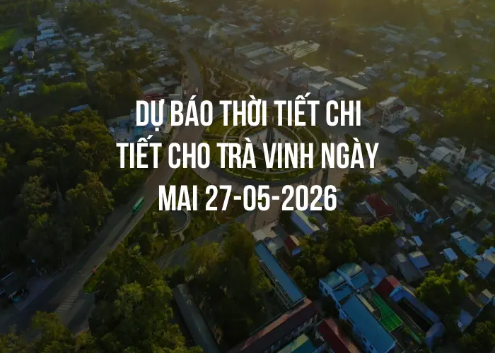 Dự báo thời tiết chi tiết cho Trà Vinh ngày mai 27-05-2026