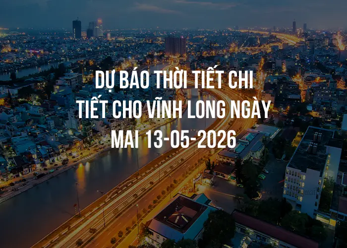 Dự báo thời tiết chi tiết cho Vĩnh Long ngày mai 13-05-2026