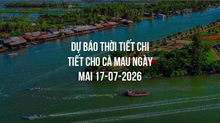 Dự báo thời tiết chi tiết cho Cà Mau ngày mai 17-07-2026