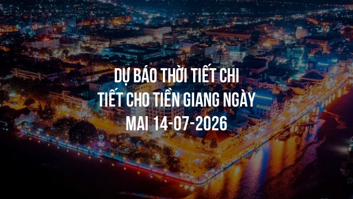 Dự báo thời tiết chi tiết cho Tiền Giang ngày mai 14-07-2026
