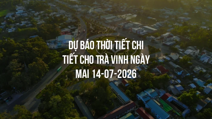 Dự báo thời tiết chi tiết cho Trà Vinh ngày mai 14-07-2026