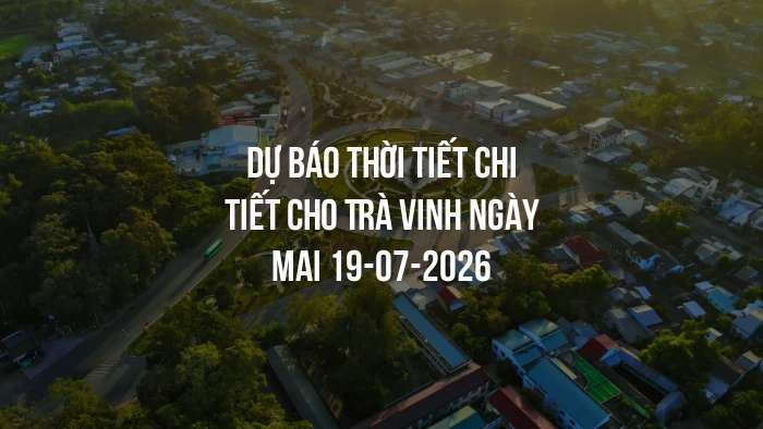 Dự báo thời tiết chi tiết cho Trà Vinh ngày mai 19-07-2026