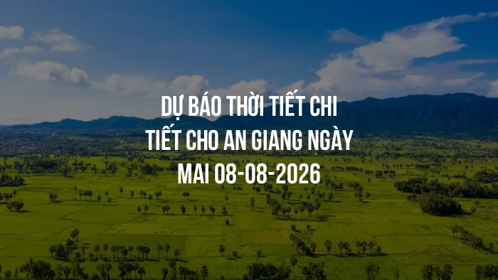 Dự báo thời tiết chi tiết cho An Giang ngày mai 08-08-2026