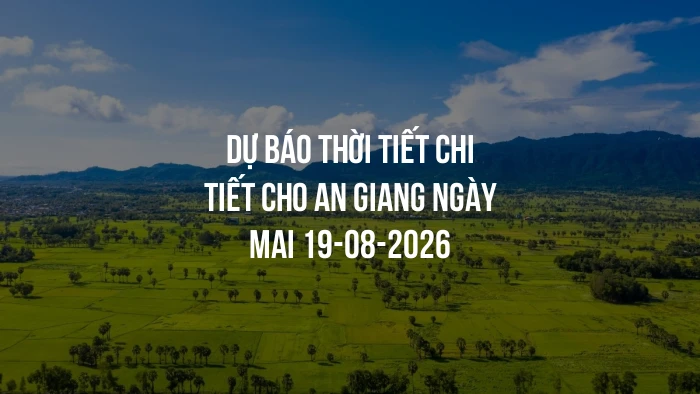 Dự báo thời tiết chi tiết cho An Giang ngày mai 19-08-2026