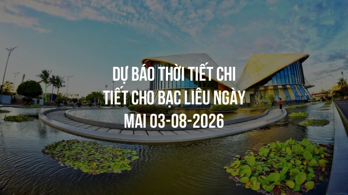 Dự báo thời tiết chi tiết cho Bạc Liêu ngày mai 03-08-2026