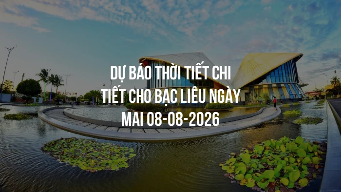 Dự báo thời tiết chi tiết cho Bạc Liêu ngày mai 08-08-2026