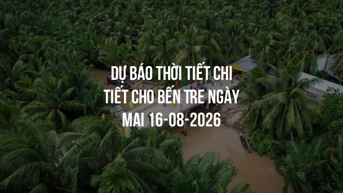 Dự báo thời tiết chi tiết cho Bến Tre ngày mai 16-08-2026