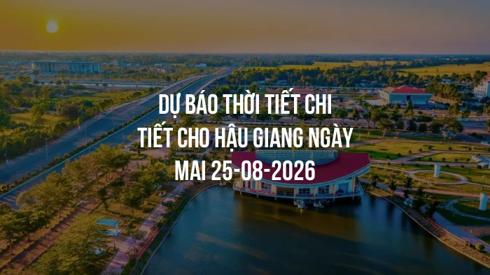 Dự báo thời tiết chi tiết cho Hậu Giang ngày mai 25-08-2026
