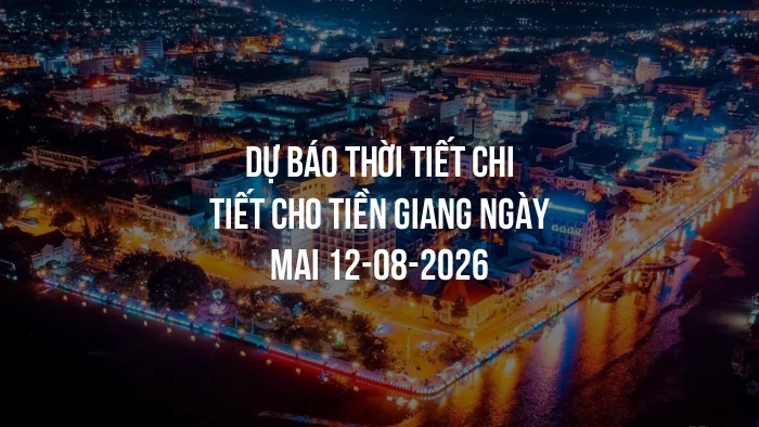 Dự báo thời tiết chi tiết cho Tiền Giang ngày mai 12-08-2026