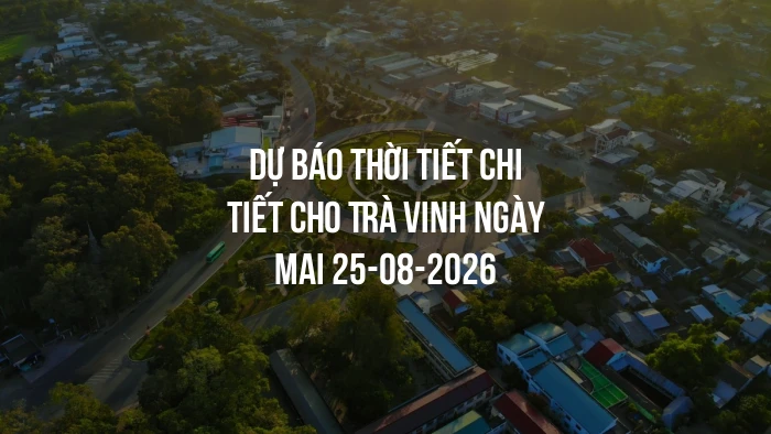 Dự báo thời tiết chi tiết cho Trà Vinh ngày mai 25-08-2026