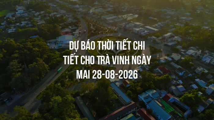 Dự báo thời tiết chi tiết cho Trà Vinh ngày mai 28-08-2026