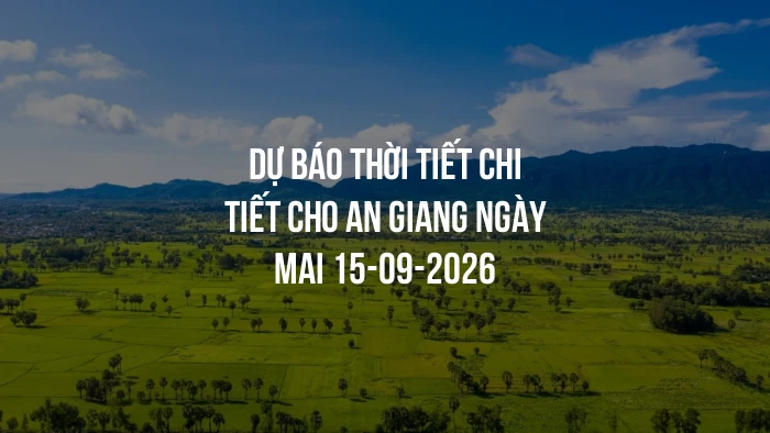 Dự báo thời tiết chi tiết cho An Giang ngày mai 15-09-2026