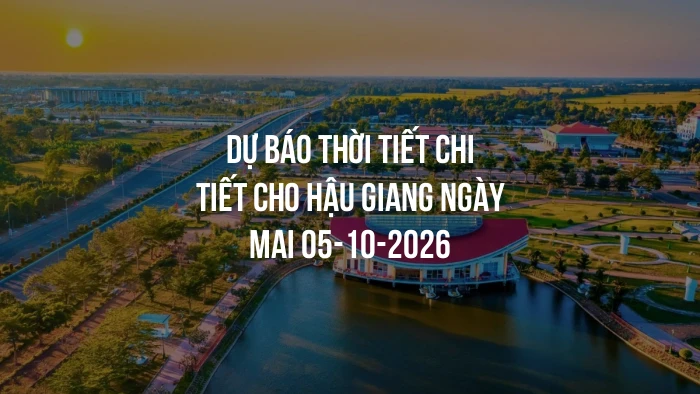 Dự báo thời tiết chi tiết cho Hậu Giang ngày mai 05-10-2026
