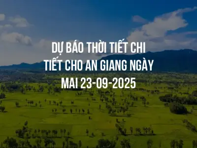 Dự báo thời tiết chi tiết cho An Giang ngày mai 23-09-2025
