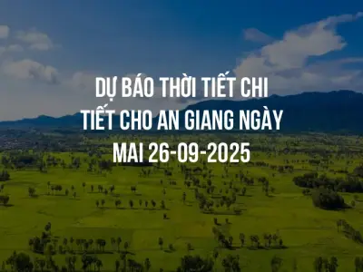Dự báo thời tiết chi tiết cho An Giang ngày mai 26-09-2025