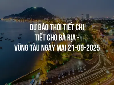 Dự báo thời tiết chi tiết cho Bà Rịa - Vũng Tàu ngày mai 21-09-2025
