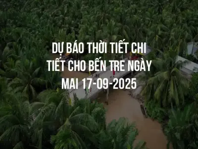 Dự báo thời tiết chi tiết cho Bến Tre ngày mai 17-09-2025