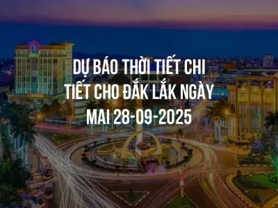 Dự báo thời tiết chi tiết cho Đắk Lắk ngày mai 28-09-2025