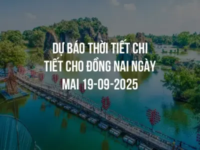 Dự báo thời tiết chi tiết cho Đồng Nai ngày mai 19-09-2025
