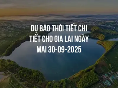 Dự báo thời tiết chi tiết cho Gia Lai ngày mai 30-09-2025