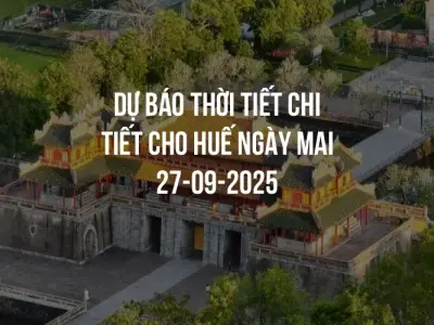 Dự báo thời tiết chi tiết cho Huế ngày mai 27-09-2025
