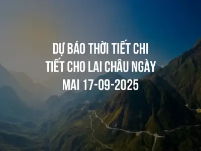 Dự báo thời tiết chi tiết cho Lai Châu ngày mai 17-09-2025