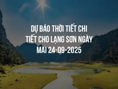 Dự báo thời tiết chi tiết cho Lạng Sơn ngày mai 24-09-2025