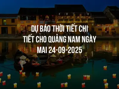 Dự báo thời tiết chi tiết cho Quảng Nam ngày mai 24-09-2025